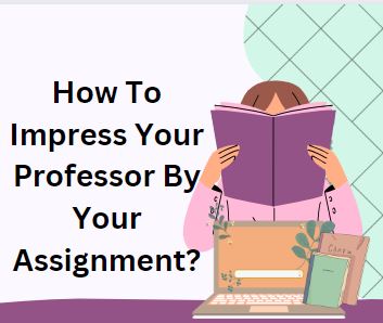 How To Impress Your Professor By Your Assignment